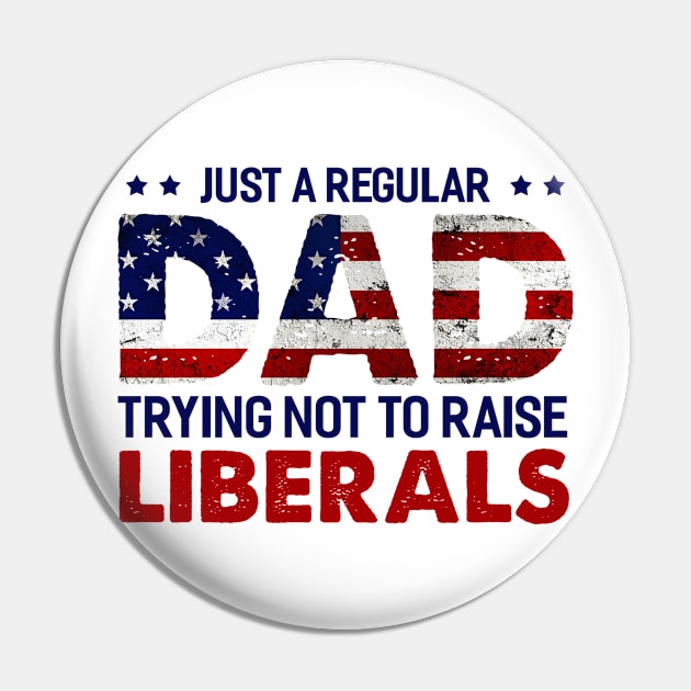 Just A Regular Dad Trying Not To Raise Liberals Fathers Day Pin by joneK