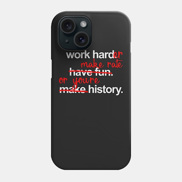 Work Harder Make Rate Or You're History Phone Case by Swagazon