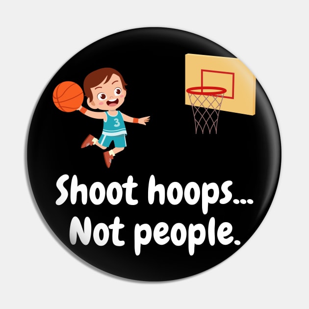 Shoot Hoops Not People Pin by amitsurti