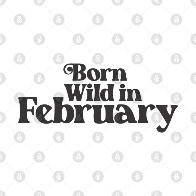 Born Wild in February - Birth Month - Birthday Gift by Vector-Artist