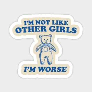 I'm Not Like Other Girls - Unisex T Shirt, Funny Magnet