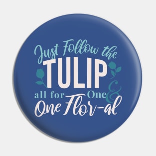 Just Follow the Tulip all for One , One Flor-al Ver 1 Pin