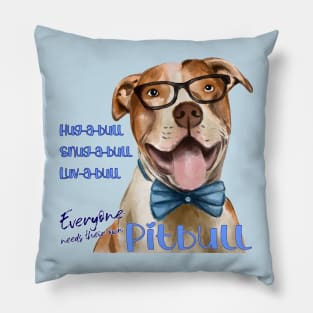 Hug-a-bull, snug-a-bull, luv-a-bull Everyone needs their own Pitbull Pillow