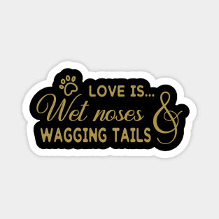 Love is Wet Noses And Wagging Tails Magnet