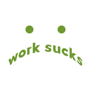 work sucks T-Shirt