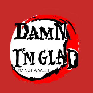 Damn I'm Glad I'm Not a Weeb T-Shirt