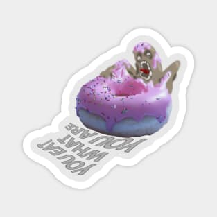 You eat what you are - Donut monster - graphic text Magnet