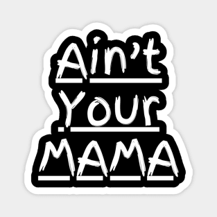 Ain't Your Mama Funny Human Right Slogan Man's & Woman's Magnet