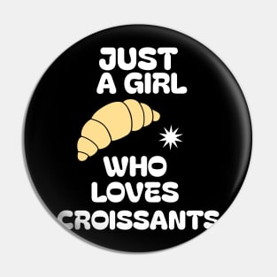 Just A Girl Who Loves Croissants Pin