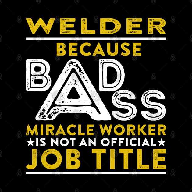 Welder Because Badass Miracle Worker Is Not An Official Job Title by RetroWave