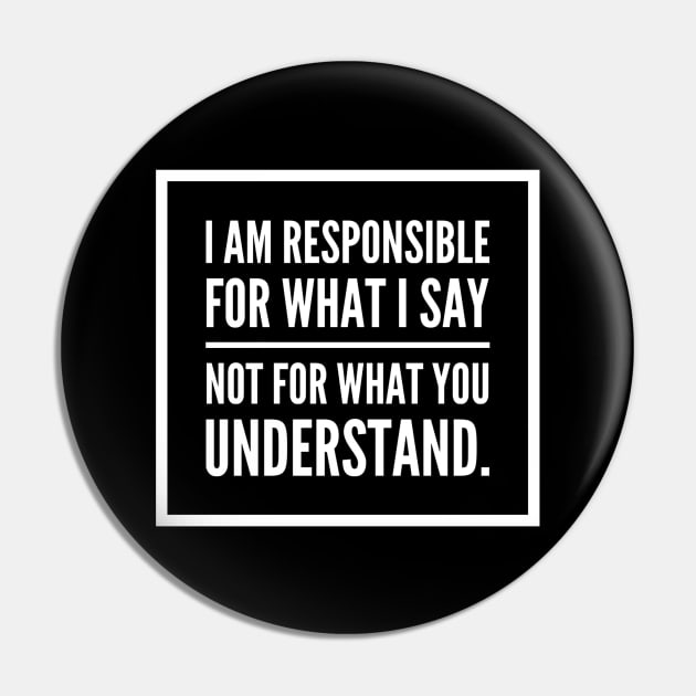I am responsible for what I say not what you understand. Pin by DesignsbyZazz