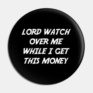 Lord Watch Over Me While I Get This Money Pin