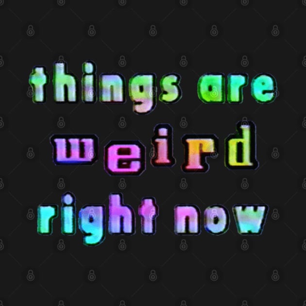 things are weird right now by Stevie26