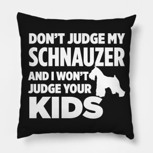 Don’t Judge My Schnauzer & I Won’t Judge Your Kids Pillow