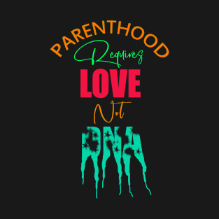 Adoption Day, Parenthood Requires Love Not DNA T-Shirt