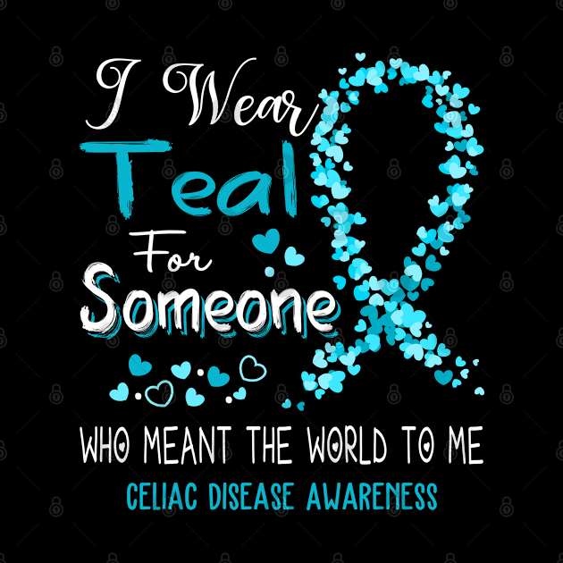 I Wear Teal For Someone Who Meant The World To Me Celiac Disease Awareness Support Celiac Disease Warrior Gifts by ThePassion99