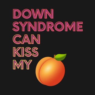 Down Syndrome Can Kiss My... T-Shirt