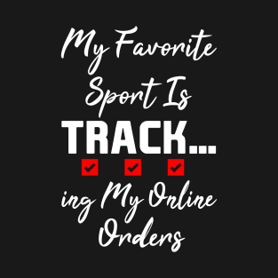 My Favorite Sport Is Tracking My Online Orders - Funny Sport Quote T-Shirt