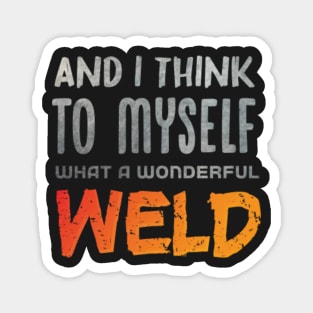 And I Think To Myself What A Wonderful Weld Welder,gift for a blacksmith dad Magnet