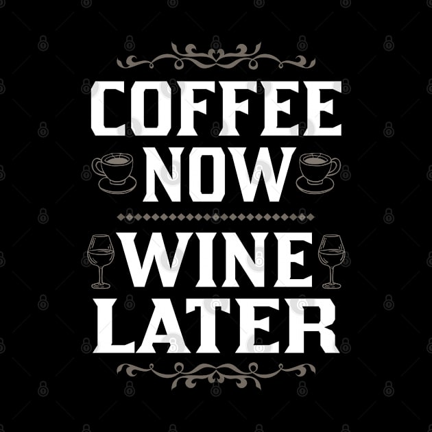 Coffee Now Wine Later by FanaticTee