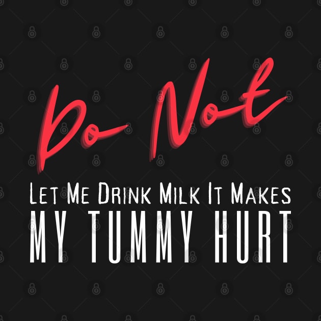 Don't Let Me Drink Milk It Makes My Tummy Hurt by HobbyAndArt