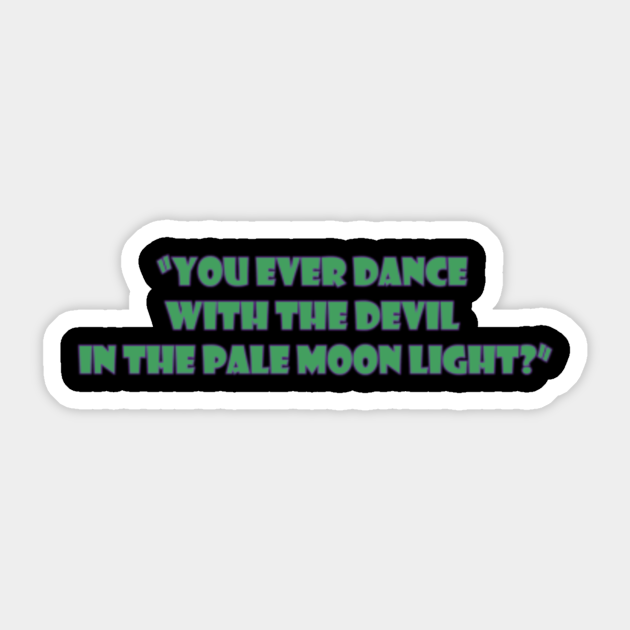 ever dance with the devil in the pale moon light