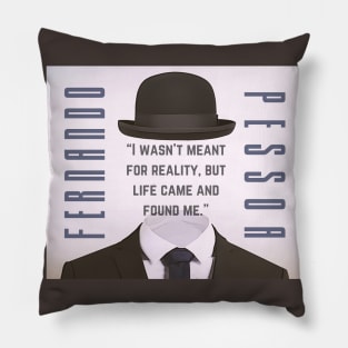 Copy of Fernando Pessoa quote: I wasn&#39;t meant for reality, but life came and found me. Pillow