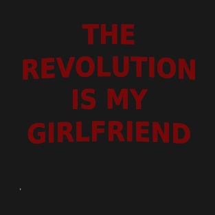 The Revolution Is My Girlfriend T-Shirt