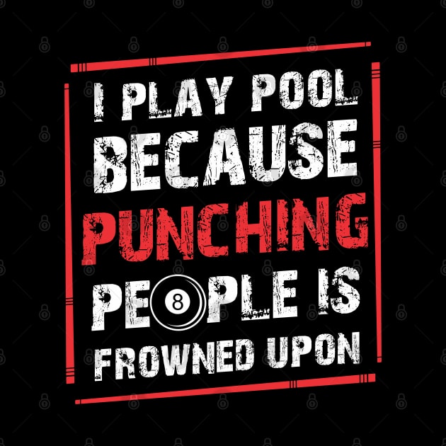 I Play Pool Because Punching People Is Frowned Upon Billiards by TeeShirt_Expressive