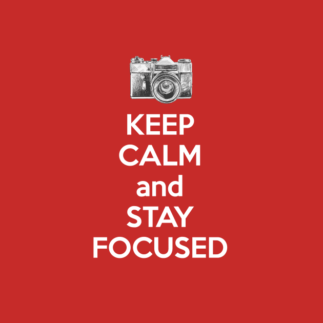 Keep Calm And Stay Focused by ernstc