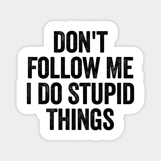 Don't Follow Me I Do Stupid Things White Magnet by GuuuExperience