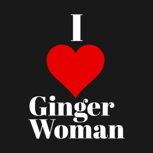I love ginger woman T-Shirt