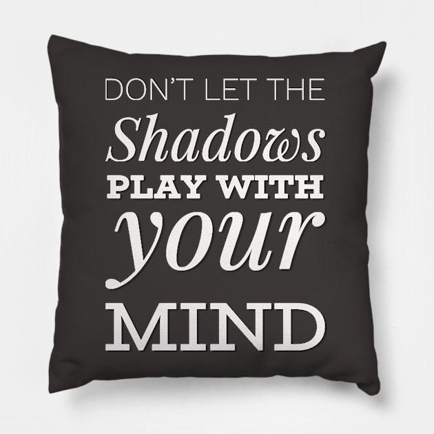 Don't let the shadows play with your mind Pillow by BoogieCreates