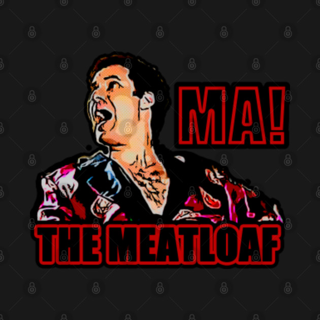 ma the meatloaf - Ma The Meatloaf - T-Shirt