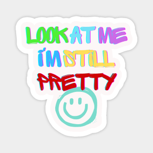 Look at me I'm, still pretty T-shirt Magnet