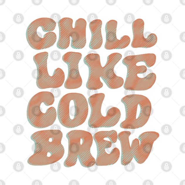 Chill Like Cold Brew by Coffee Hotline