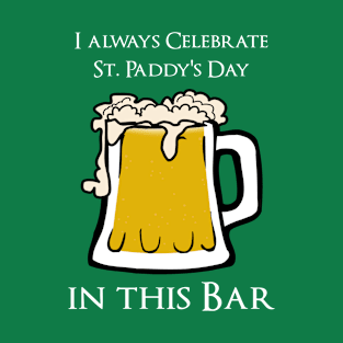 I always celebrate St Paddy's Day in this bar T-Shirt