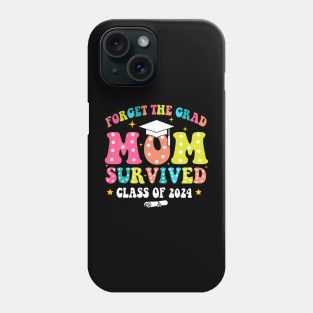 Forget The Grad Mom Survived Class Of 2024, Funny Mom Graduation 2024 Phone Case