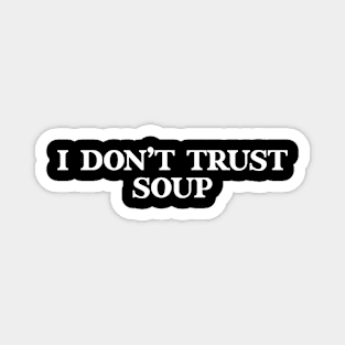 Funny meme I Don’t Trust Soup Magnet