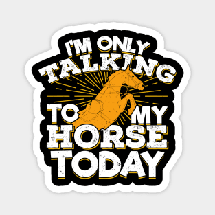 I'm Only Talking To My Horse Today Magnet