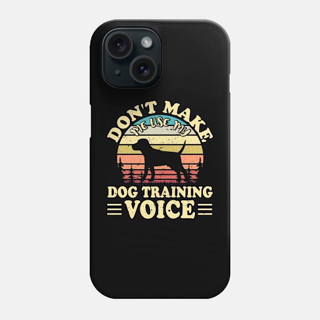 Don't Make Use My Dog Training Voice T shirt For Women Phone Case by Xamgi