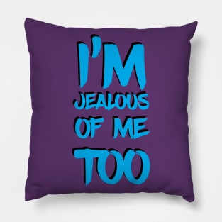 I'm Jealous Of Me Too Pillow