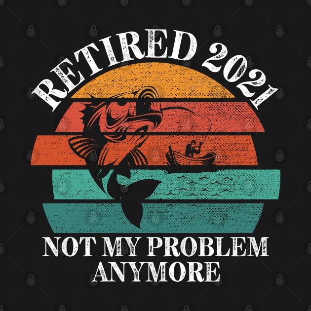 Retired 2021 Not My Problem Anymore by Attia17