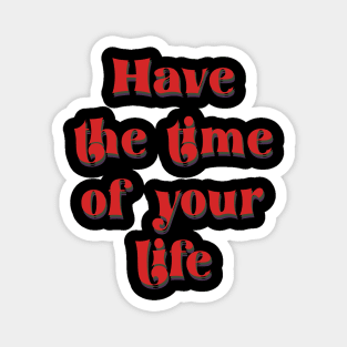 have the time of your life Magnet