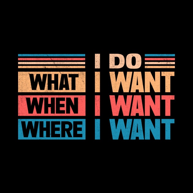 I Do What I Want When I Want Where I Want by TheDesignDepot