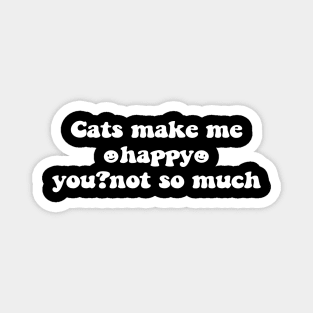 Cats make me happy you not so much - white text Magnet