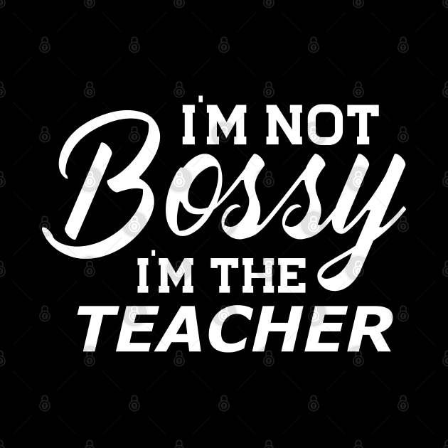 Teacher - I'm not bossy I'm the teacher by KC Happy Shop