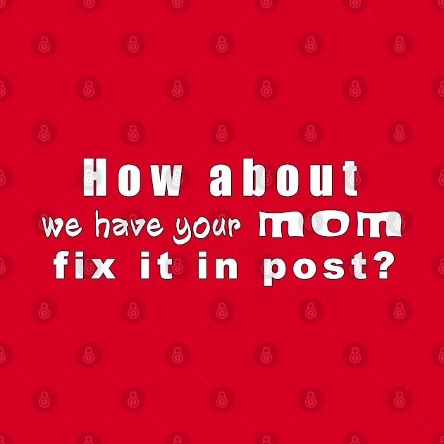 Have Your Mom Fix It In Post by MythicLegendsDigital