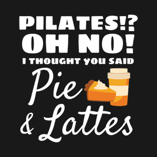 Pilates Instructor Gift Pilates Thought You Said Pie Lattes Gift T-Shirt