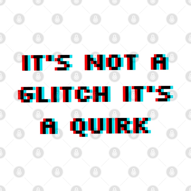 It's Not a Glitch It's a Quirk by QuantumThreads